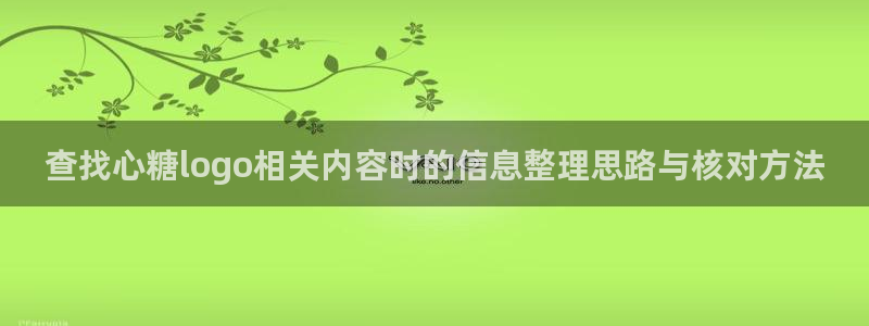 糖心的vlog日常免费观看:查找心糖logo相关内容时的信息整理思路与核对方法