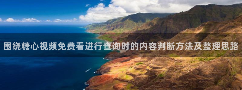糖心logo在线观看:围绕糖心视频免费看进行查询时的内容判断方法及整理思路