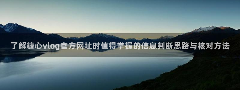 糖心少女vlog：了解糖心vlog官方网址时值得掌握的信息判断思路与核对方法